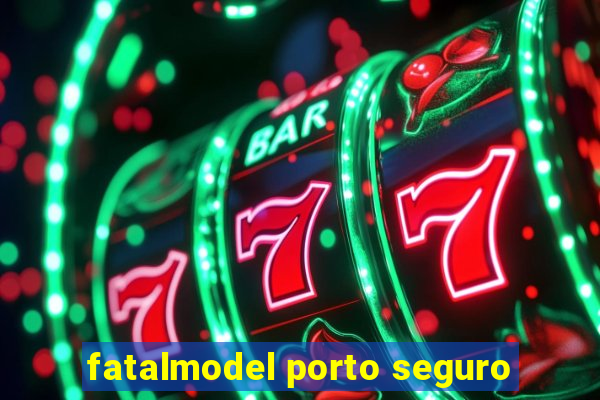 fatalmodel porto seguro